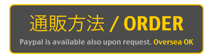 通販方法 / ORDER
Paypal is available also upon request. Oversea OK