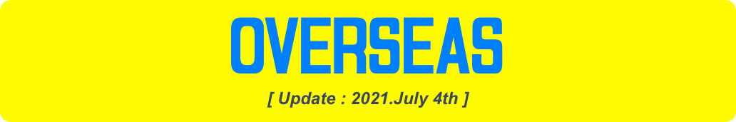 OVERSEAS
[ Update : 2021.July 4th ]